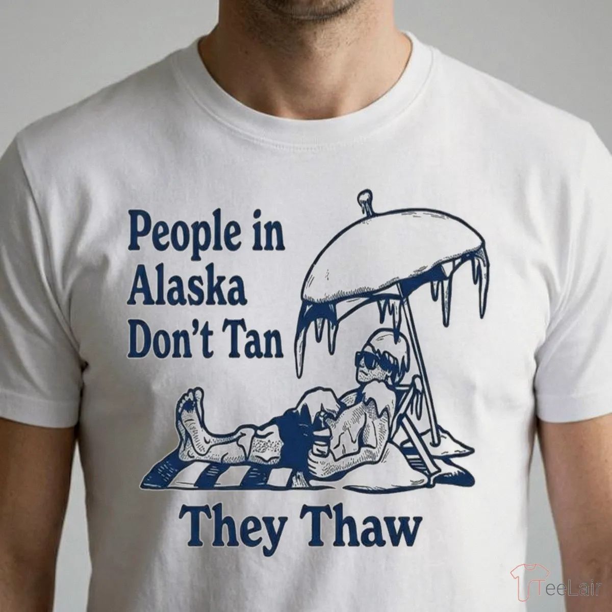 People In Alaska Don’T Tan They Thaw Shirt