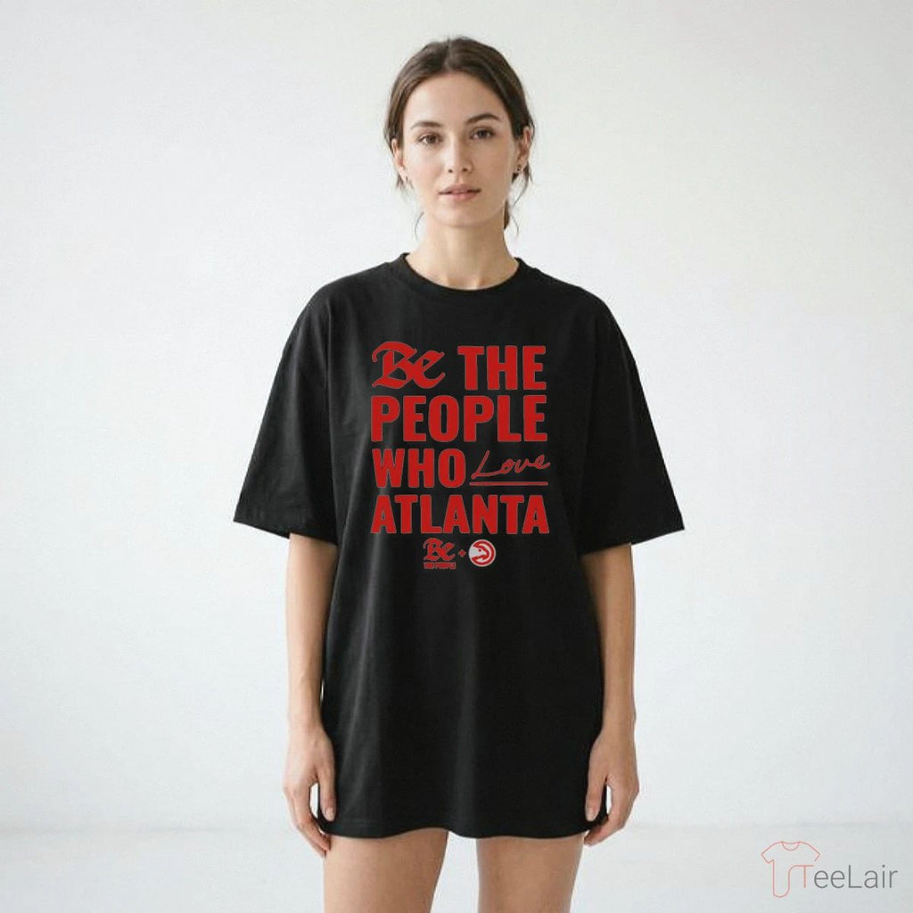 Atlanta Hawks Be The People Who Love Atlanta Shirt