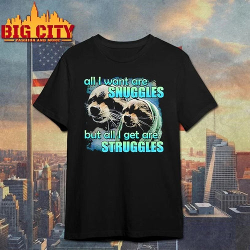 All I Want Are Snuggles But All I Get Are Struggles Graphic Shirt