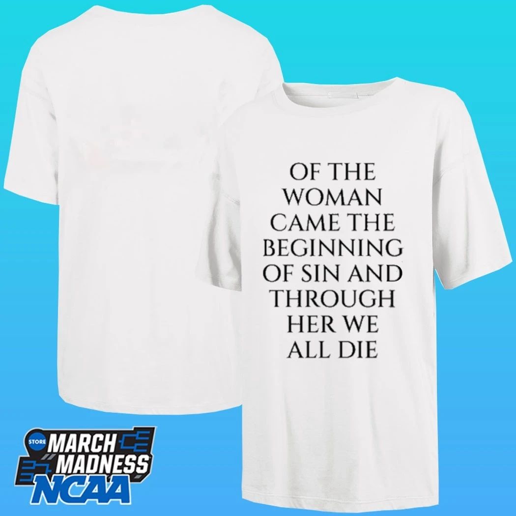 Of The Woman Came The Beginning Of Sin And Through Her We All Die Shirt
