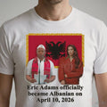 Eric Adams Officially Became Albanian On April 10, 2026 Shirt