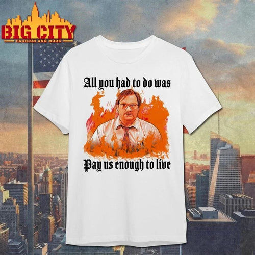 All You Had To Do Was Pay Us Enough To Live Funny Shirt