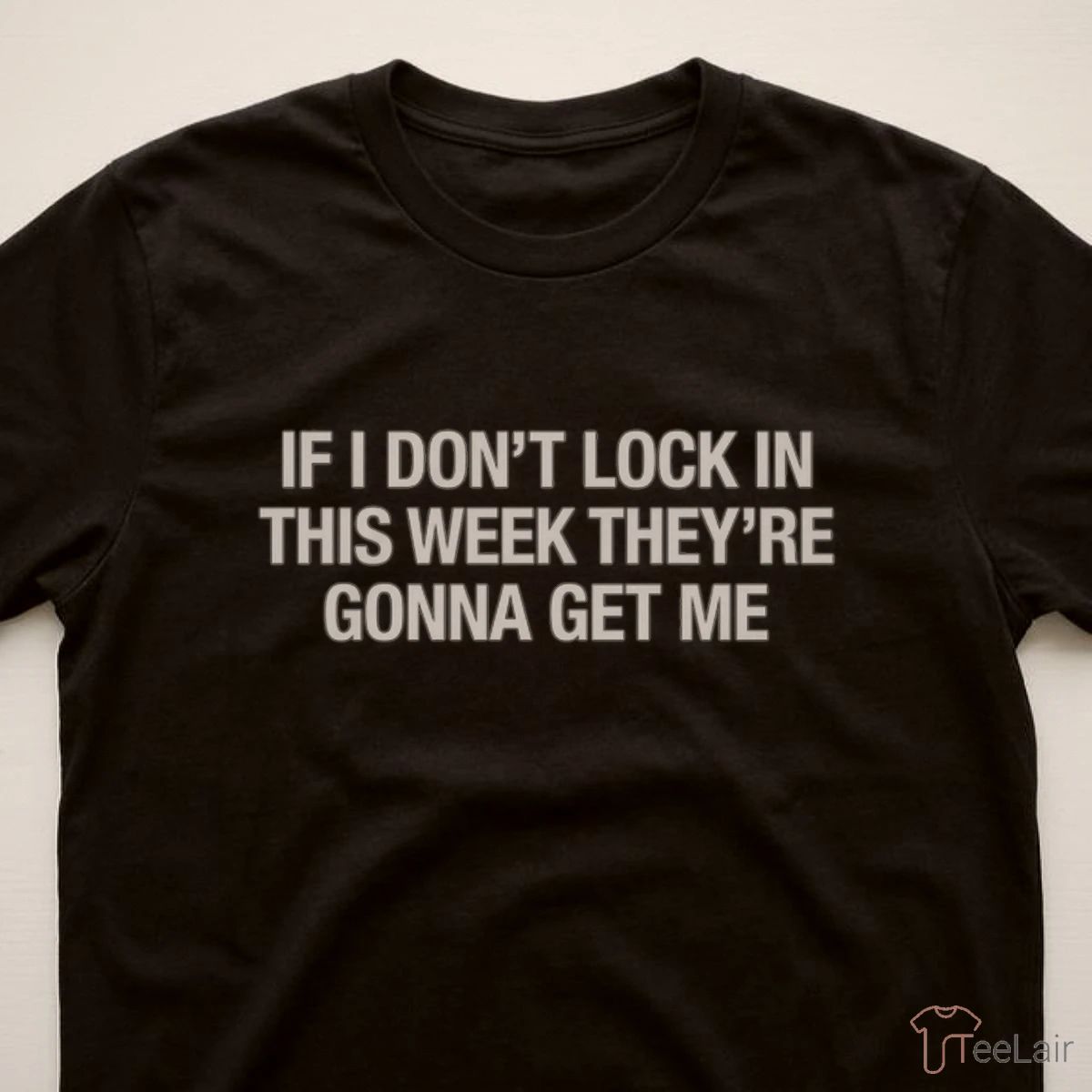 If I Don’T Lock In This Week They’Re Gonna Get Me Shirt