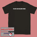 I’m Just Like Realizing Things Shirt