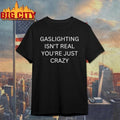 Gaslighting Isn’t Real You’re Just Crazy Shirt
