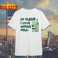 I m Queer and I Love Whole Milk Shirt