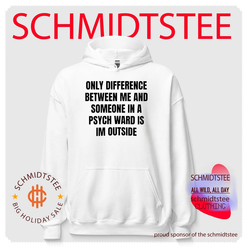 Only Difference Between Me and Someone in a Psych Ward Is I’m Outside shirt