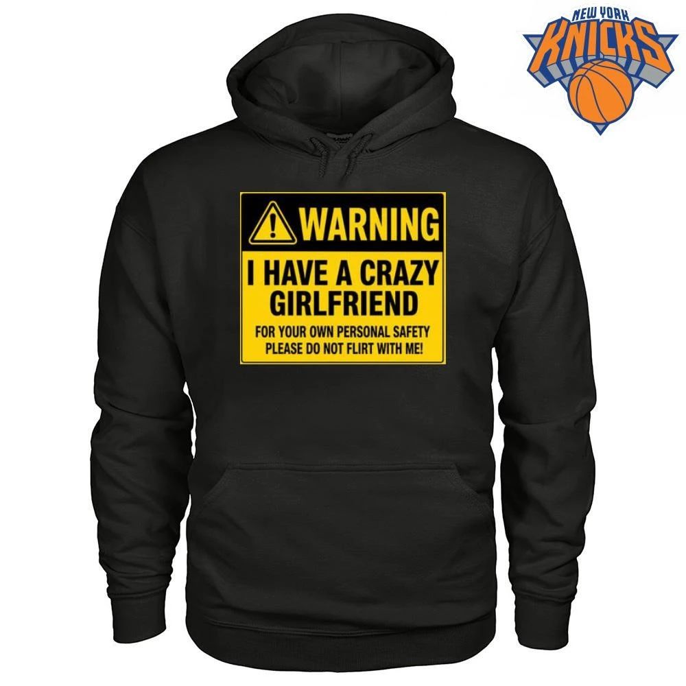 Warning I Have a Crazy Girlfriend for Your Own Personal Safety Please Do Not Flirt with Me Shirt