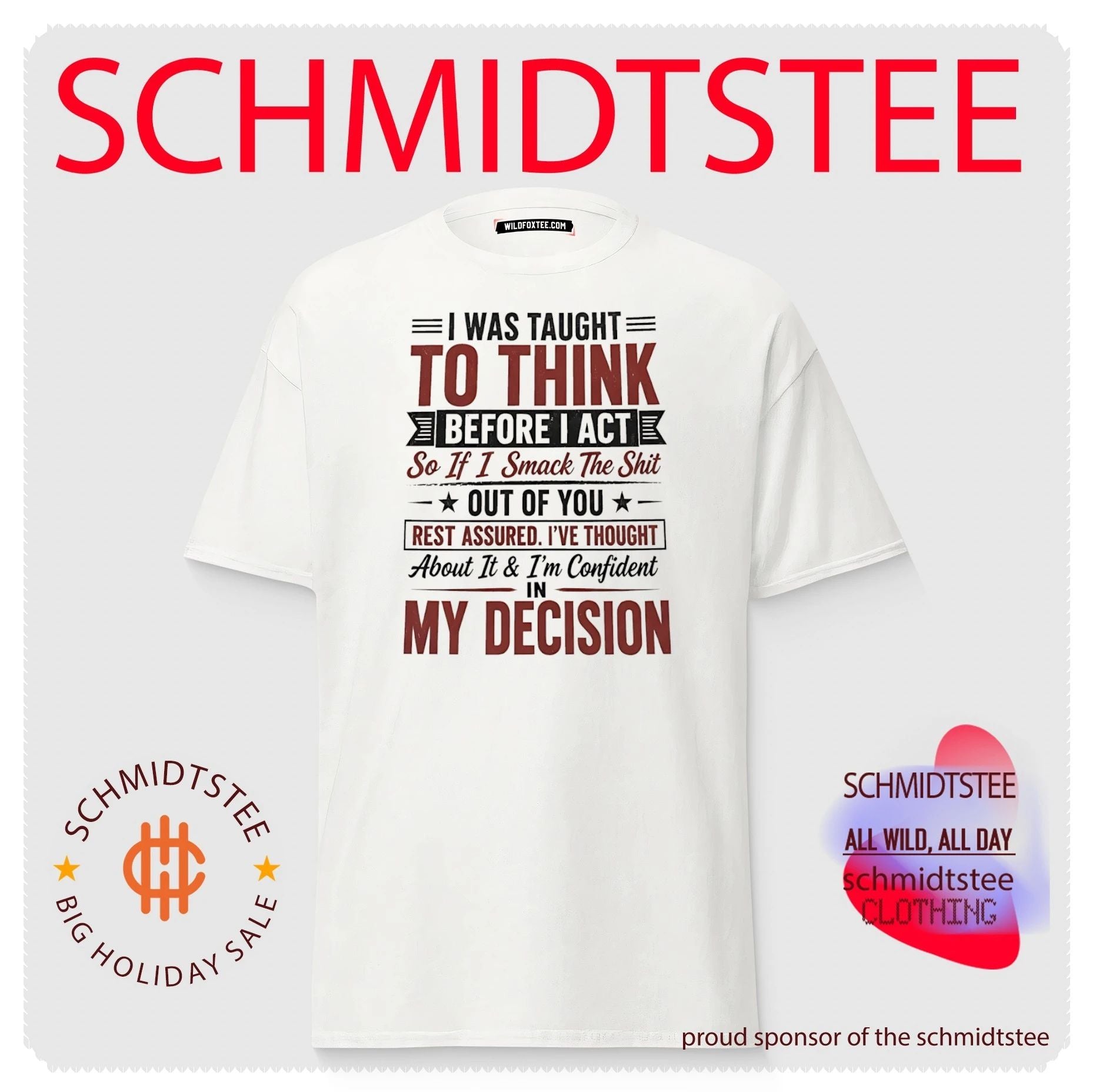 I was taugh to think before I act so if I smack the shit out of you rest assured I’ve thought about it and I’m confident in my decision shirt