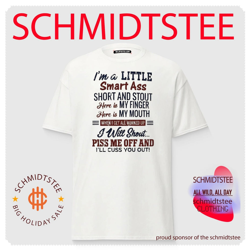 I’m a little smart ass short and stout here is my finger here is my mouth when I get all worked up I will shout shirt