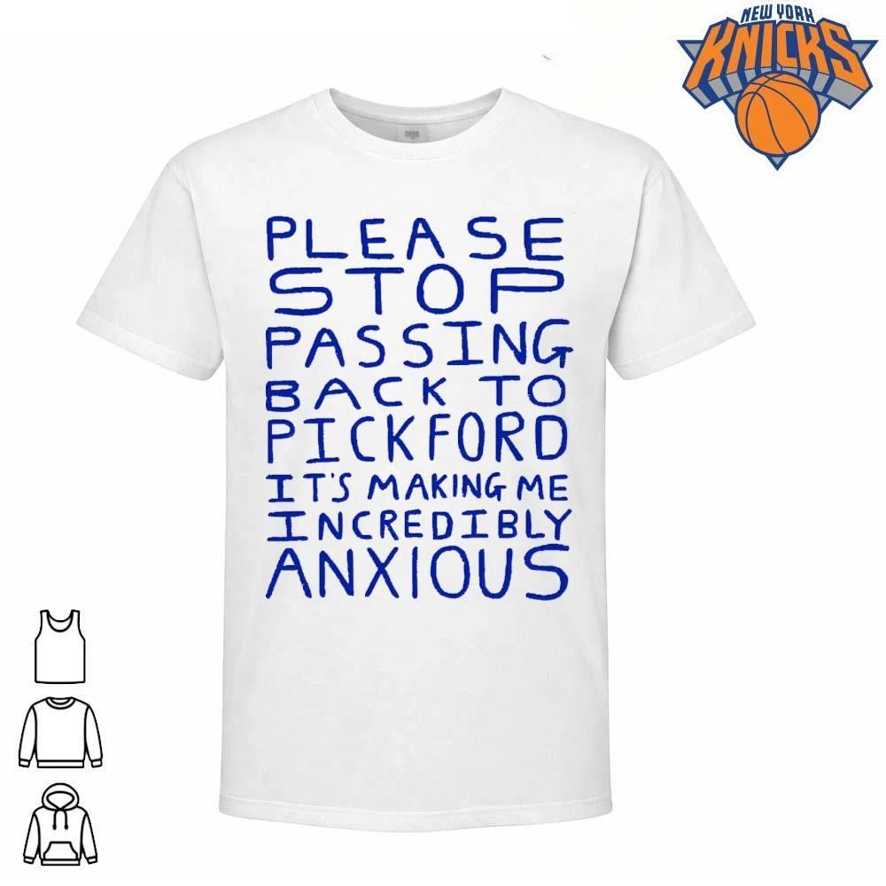 Please Stop Passing Back To Pickford It’s Making Me Incredibly Anxious Football Fan Shirt