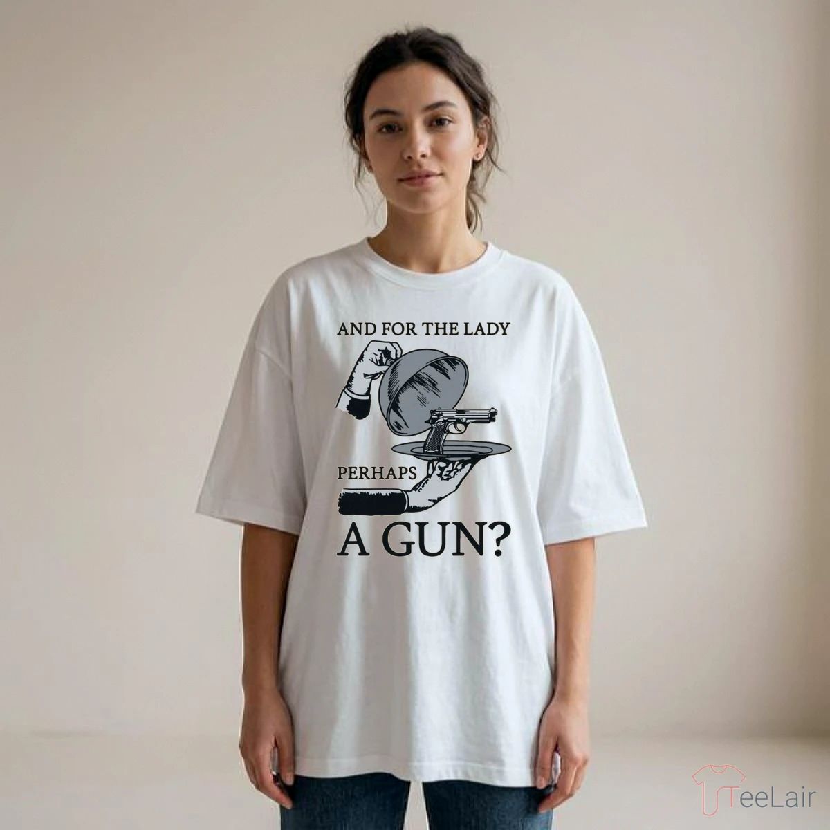 And For The Lady Perhaps A Gun Shirt