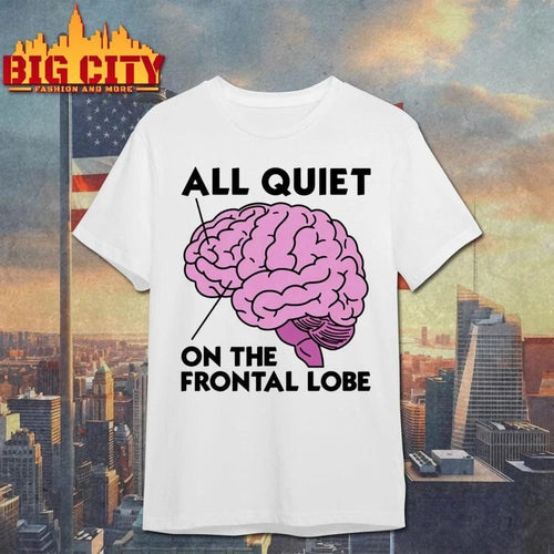 All Quiet On The Frontal Lobe Brain Graphic Shirt