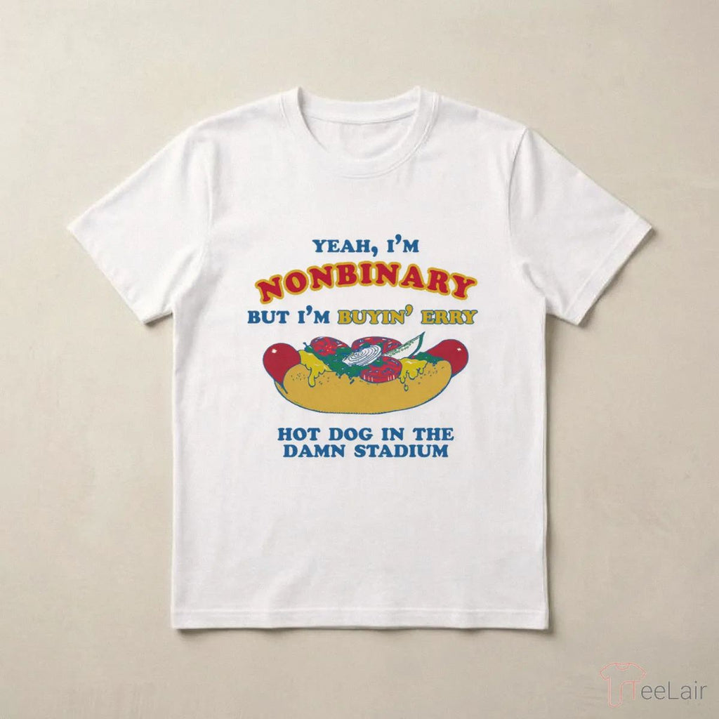 Yeah, I’M Nonbinary, But I’M Buyin’ Erry Hot Dog In The Stadium Shirt