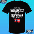 I Hate Being This Damn Sexy But I’m Norwegian I Can’t Help It Shirt