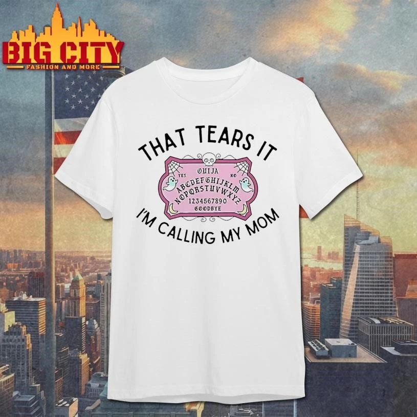 That Tears It Im Calling My Mom Shirt