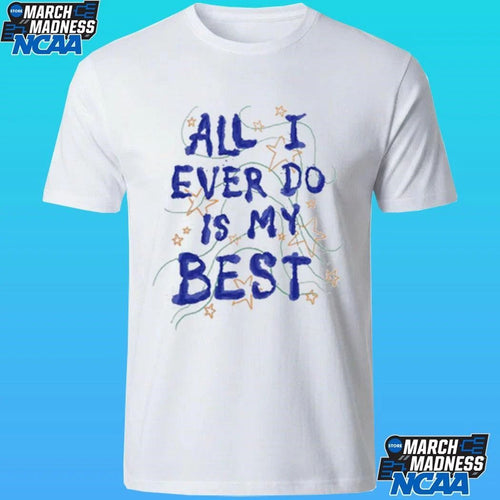 All I Ever Do Is My Best Shirt