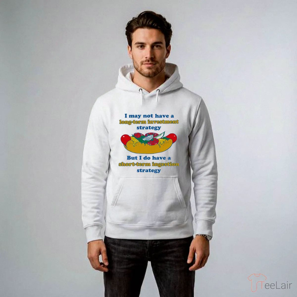 I May Not Have A Long-Term Investment Strategy. But I Do Have A Short-Term Ingestion Strategy Shirt