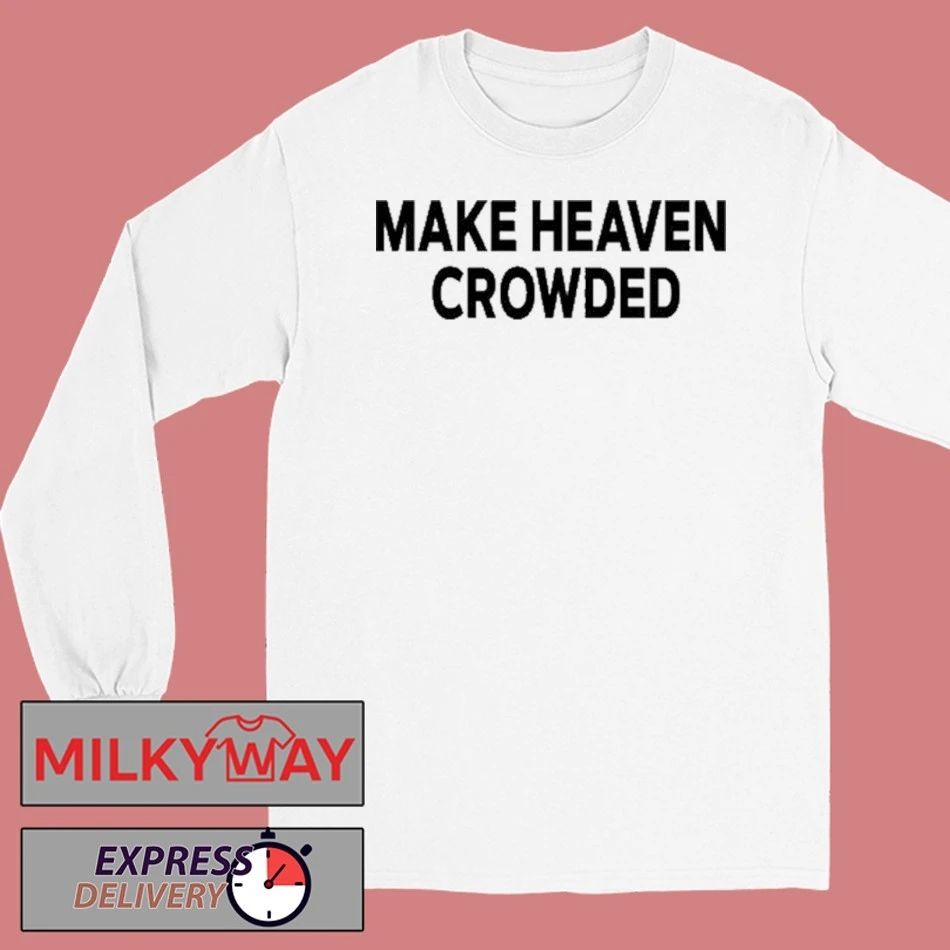 Make Heaven Crowded Charlie Kirk shirt