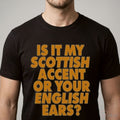 Is It My Scottish Accent Or Your English Ears Shirt