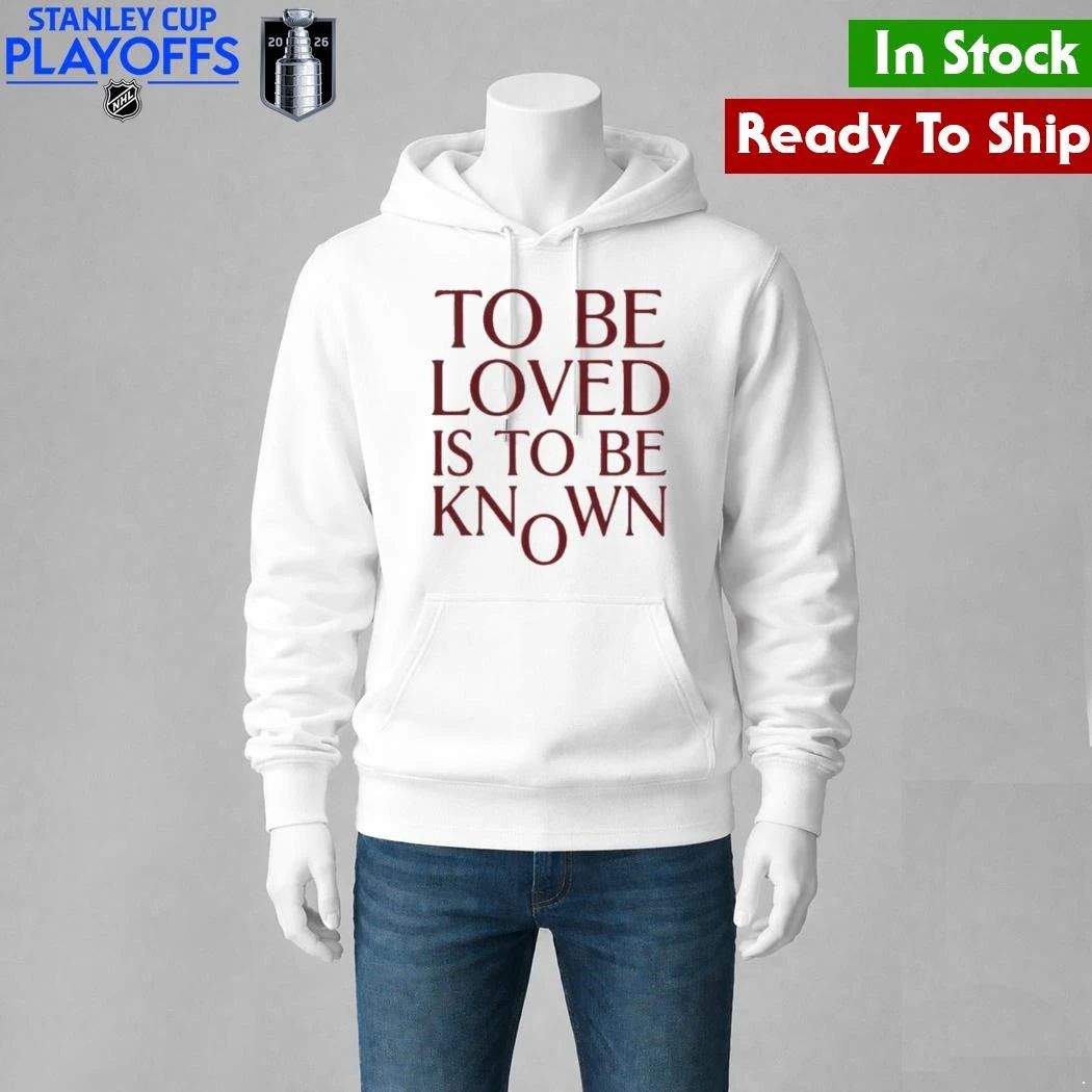To Be Loved Is to Be Known Shirt