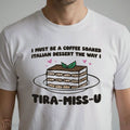 I Must Be A Coffee Soaked Italian Dessert The Way I Tira-Miss-U Shirt