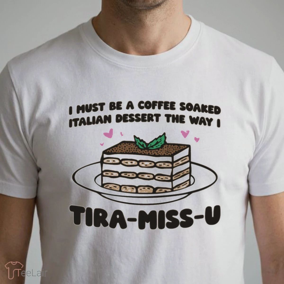 I Must Be A Coffee Soaked Italian Dessert The Way I Tira-Miss-U Shirt