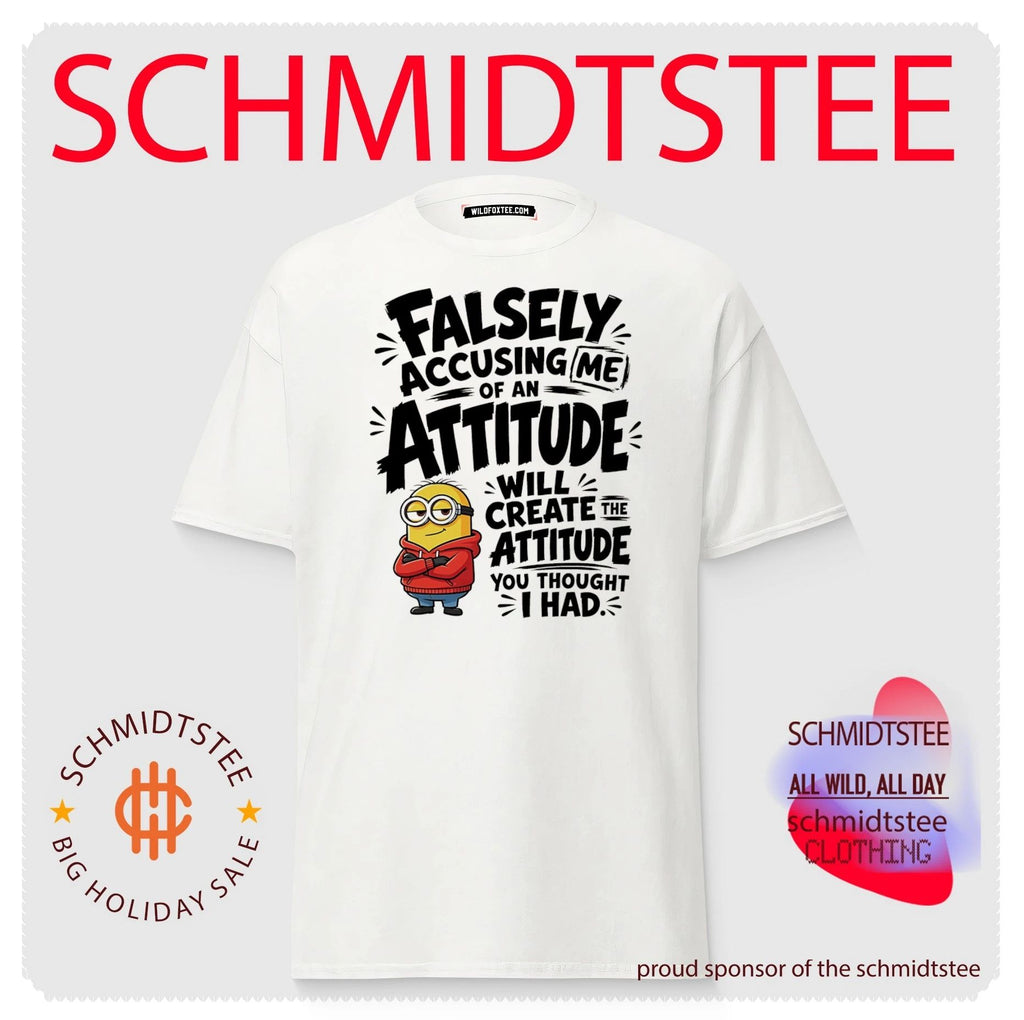 Minion falsely accusing me of an attitude will create the attitude you thought I had shirt