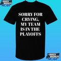 Sorry For Crying My Team Is In The Playoffs Shirt