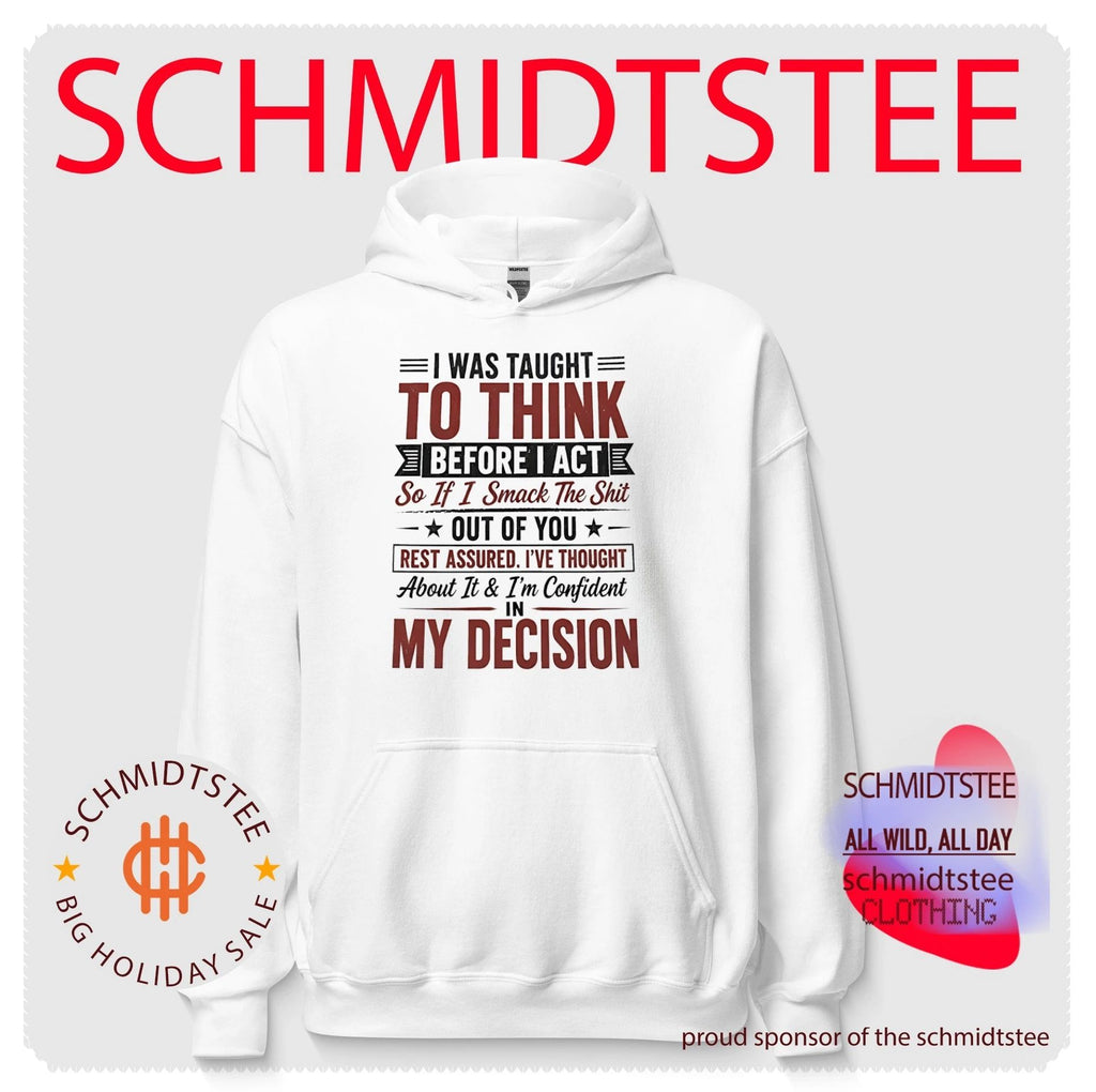I was taugh to think before I act so if I smack the shit out of you rest assured I’ve thought about it and I’m confident in my decision shirt
