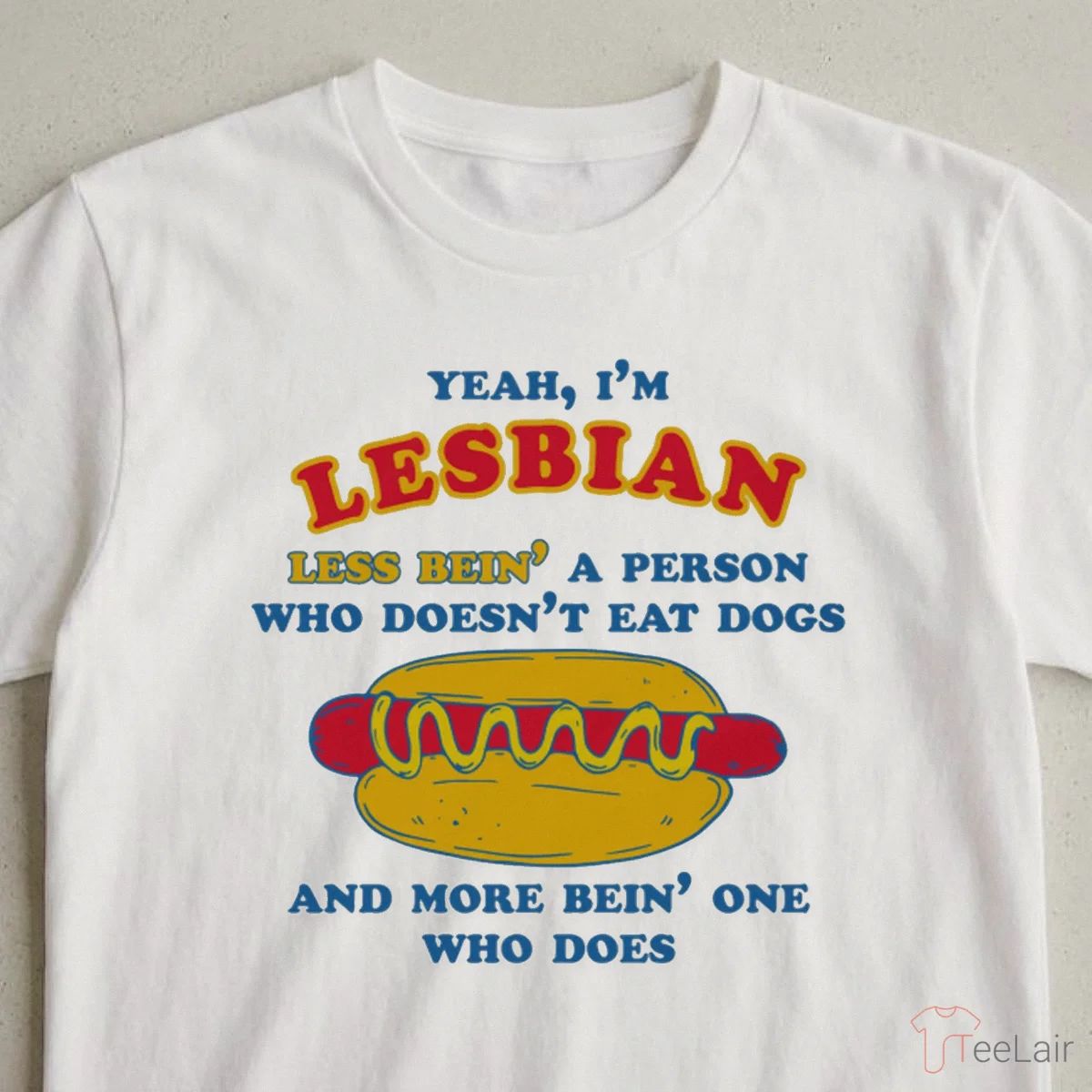 Yeah, I’M Lesbian, Less Bein’ A Guy Who Doesn’T Eat Dogs And More Bein’ One Who Does Shirt
