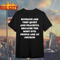 Sundays Are Very Quiet And Peaceful Because The Most Evil People Are At Church Shirt