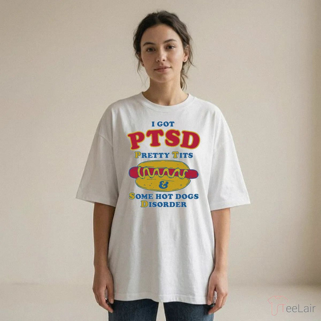 I Got PTSD Pretty Tits & Some Hot Dogs Disorder T-Shirt