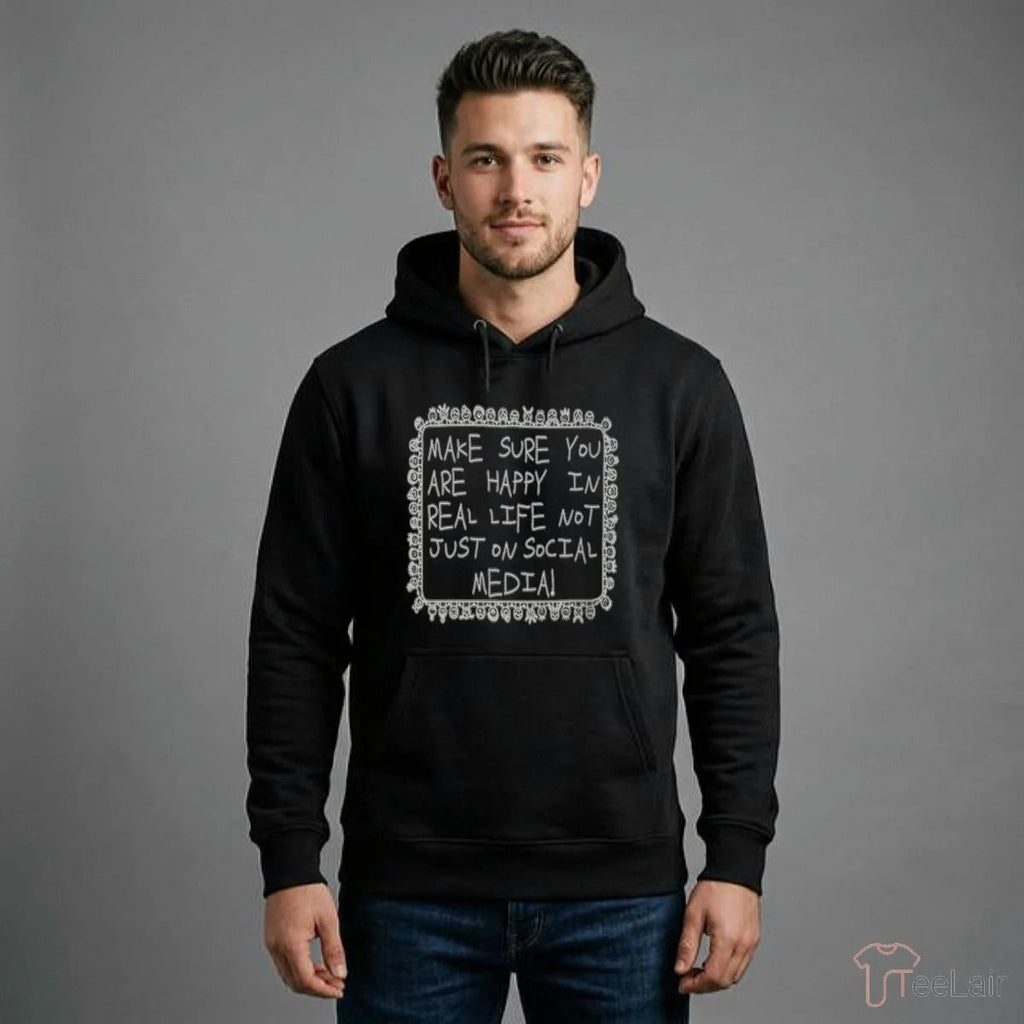 Make Sure You Are Happy In Real Life Shirt