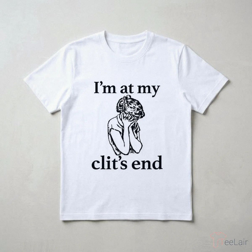I’M At My Clit’S End Shirt