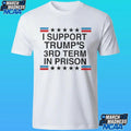 I Support Trump’s 3rd Term In Prison Shirt