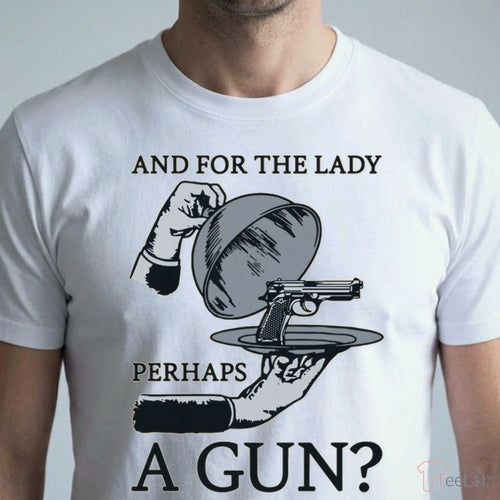 And For The Lady Perhaps A Gun Shirt