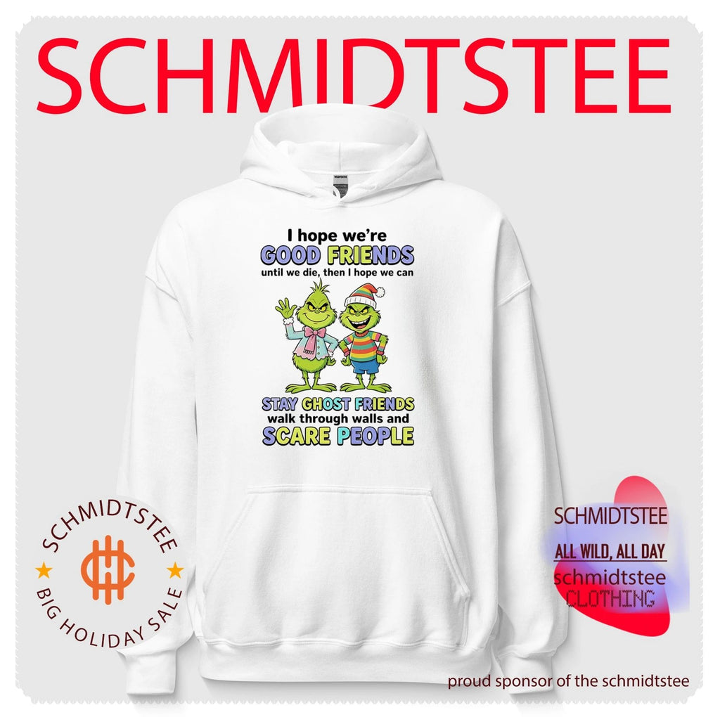 Grinch I hope we’re good friends until we die then I hope we can stay ghost friends walk through walls and scare people shirt