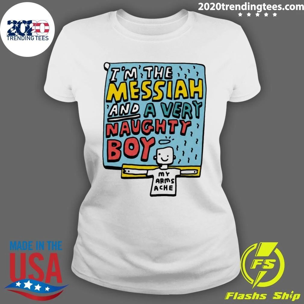I’m The Messiah And A Very Naughty Boy My Arms Ache Tee Shirt