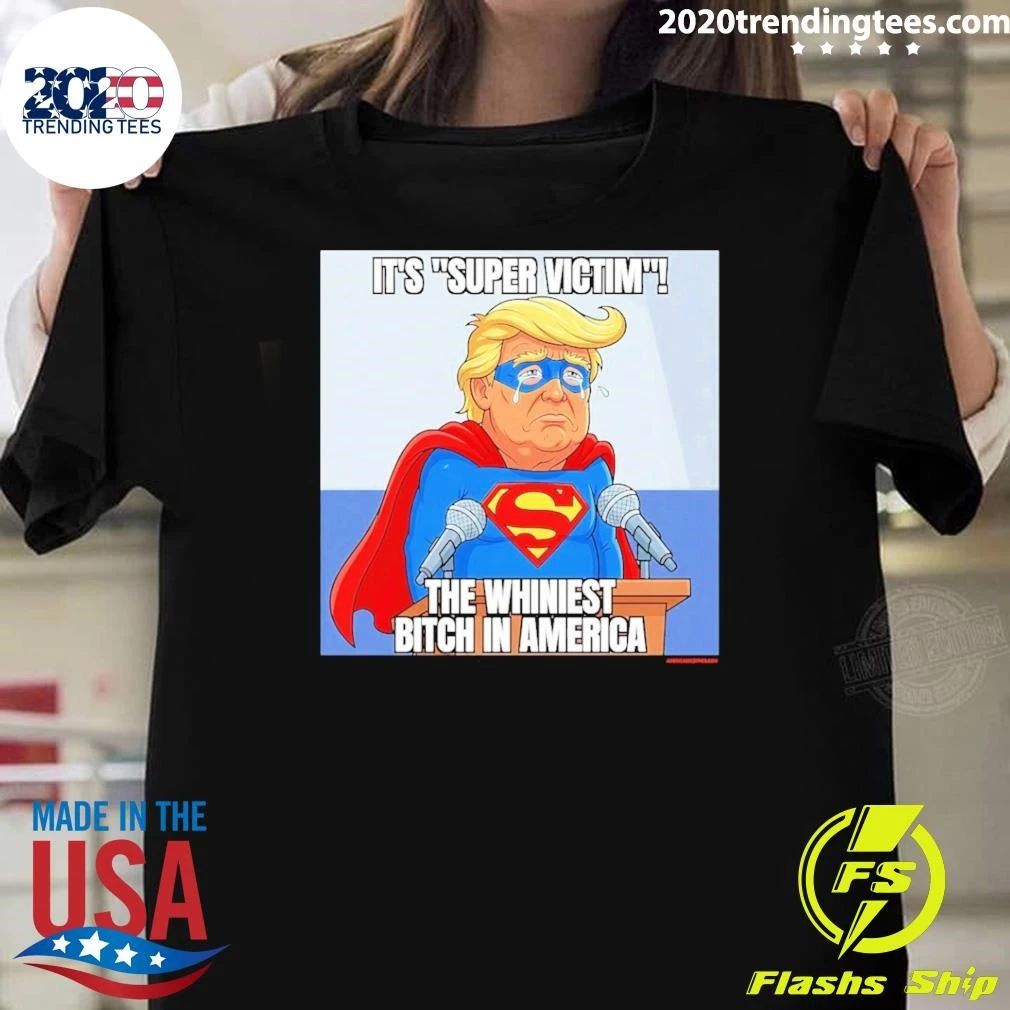 Donald Trump It’s Super Victim the Whiniest Bitch in America Tee Shirt