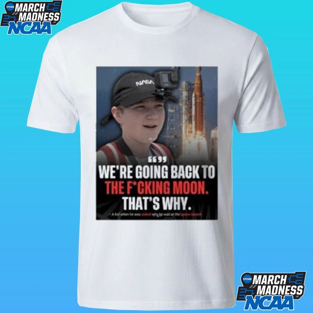 We’re Going Back To The Fucking Moon That’s Why Shirt
