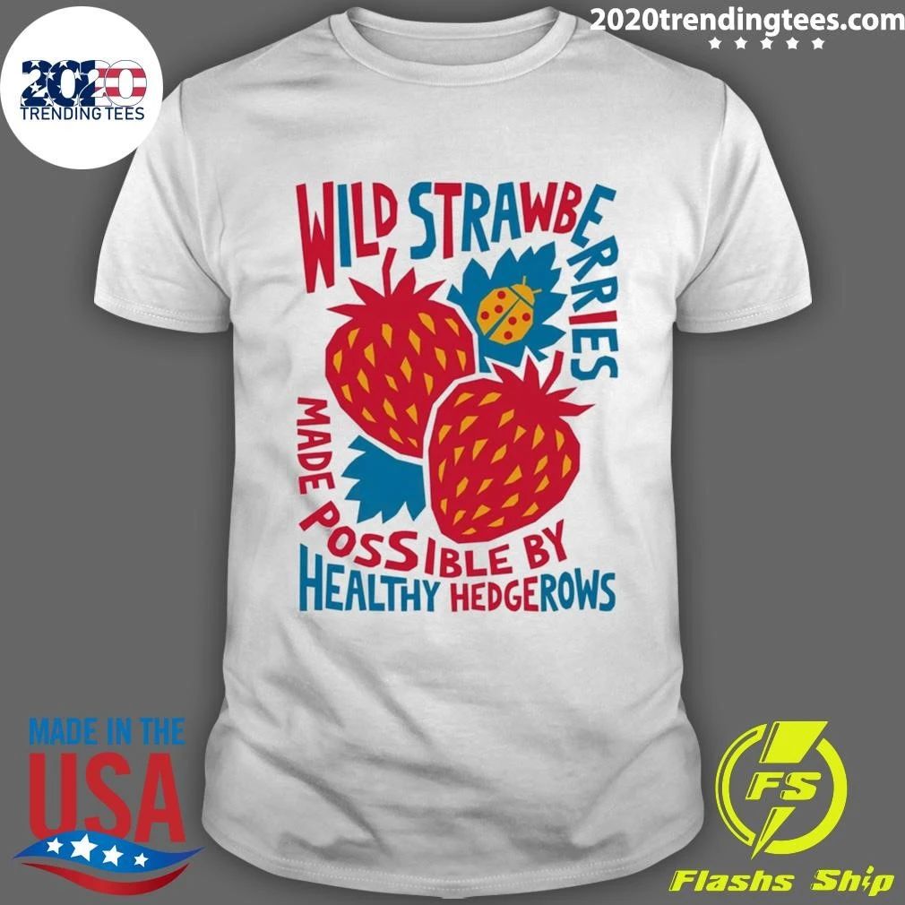 Wild Strawberry Made Possible By Healthy Hedgerows Shirt