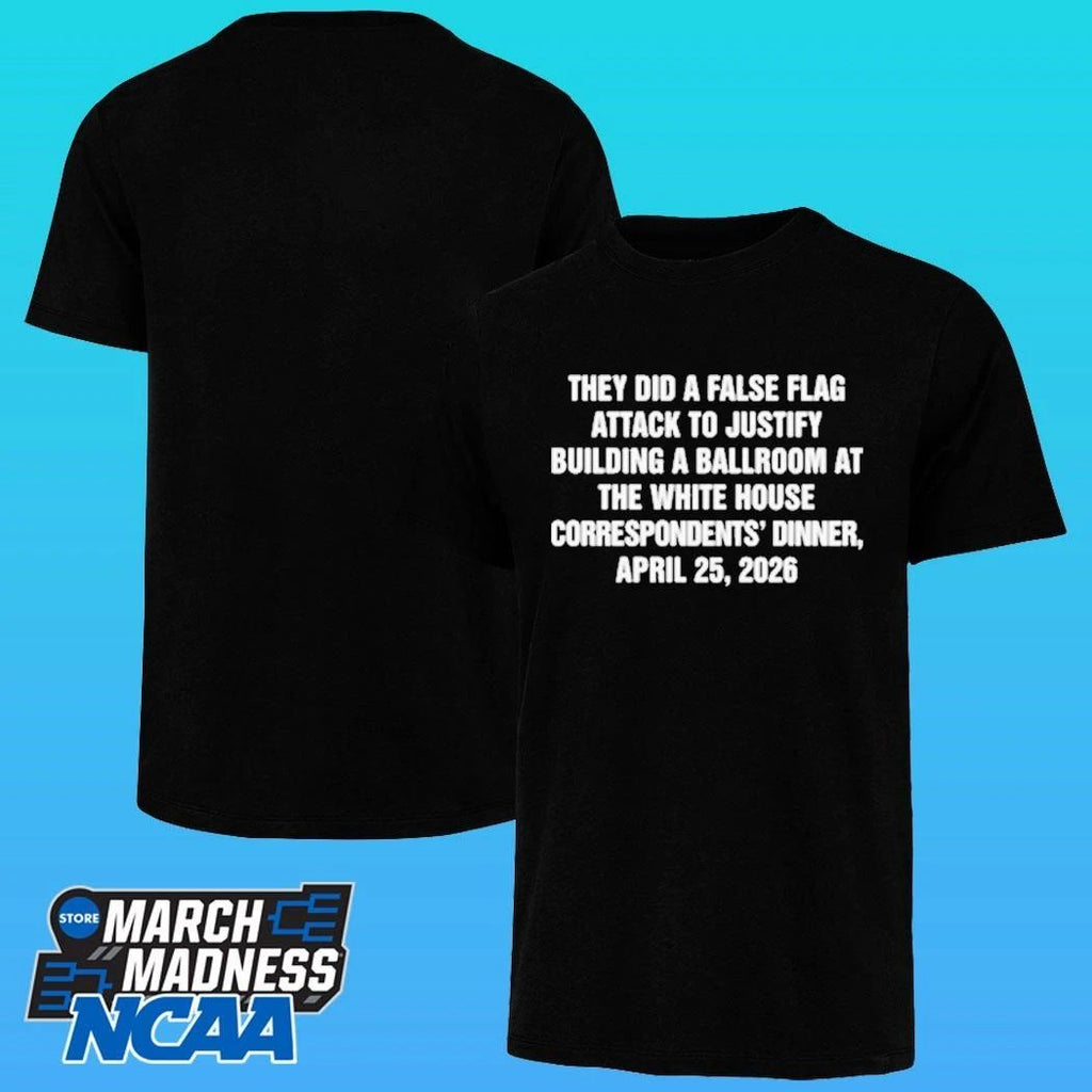 They Did A False Flag Attack In Order To Justify Building A Ballroom At The White House Correspondents’ Dinner, April 25, 2026 Shirt