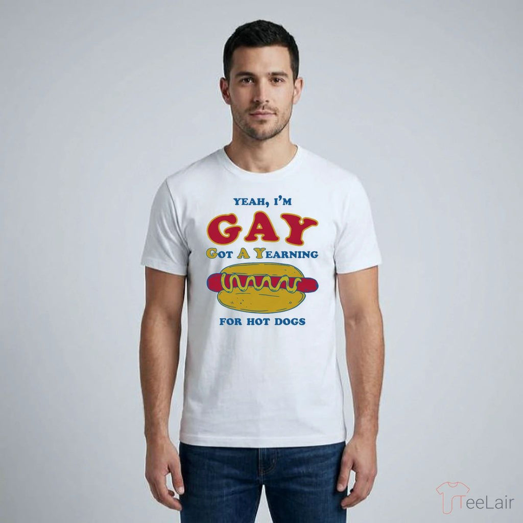 Yeah, I’M Gay, Got A Yearning For Hot Dogs Shirt