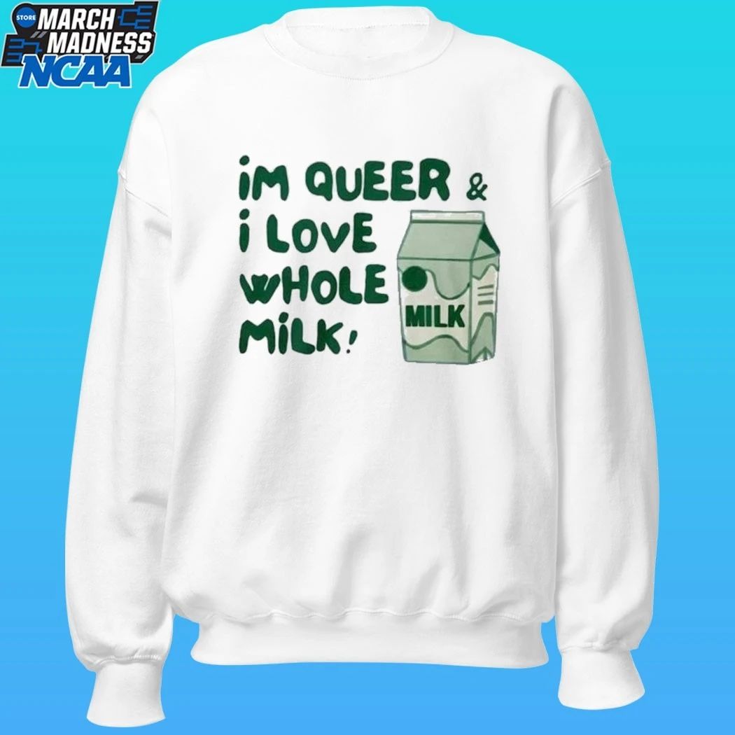 I’m Queer And I Love Whole Milk Shirt