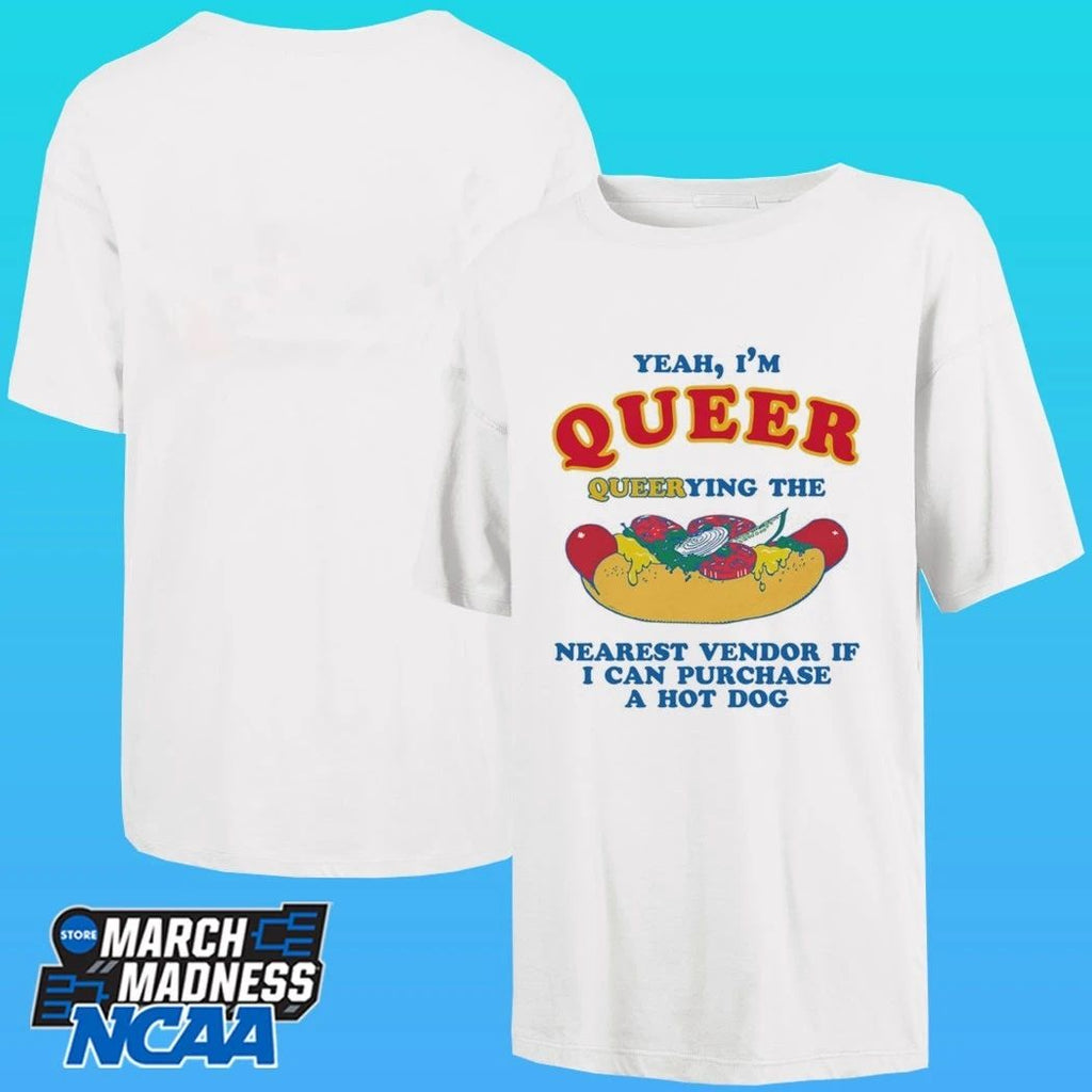 Yeah, I’m Queer, Querying The Nearest Vendor If I Can Purchase A Hot Dog Shirt