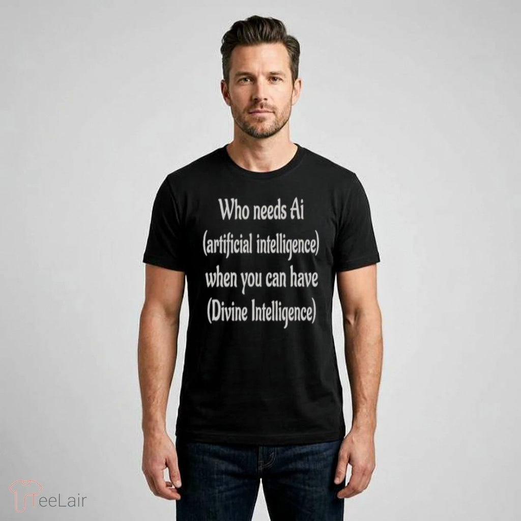 Who Needs Ai Artificial Intelligence When You Can Have Divine Intelligence Shirt