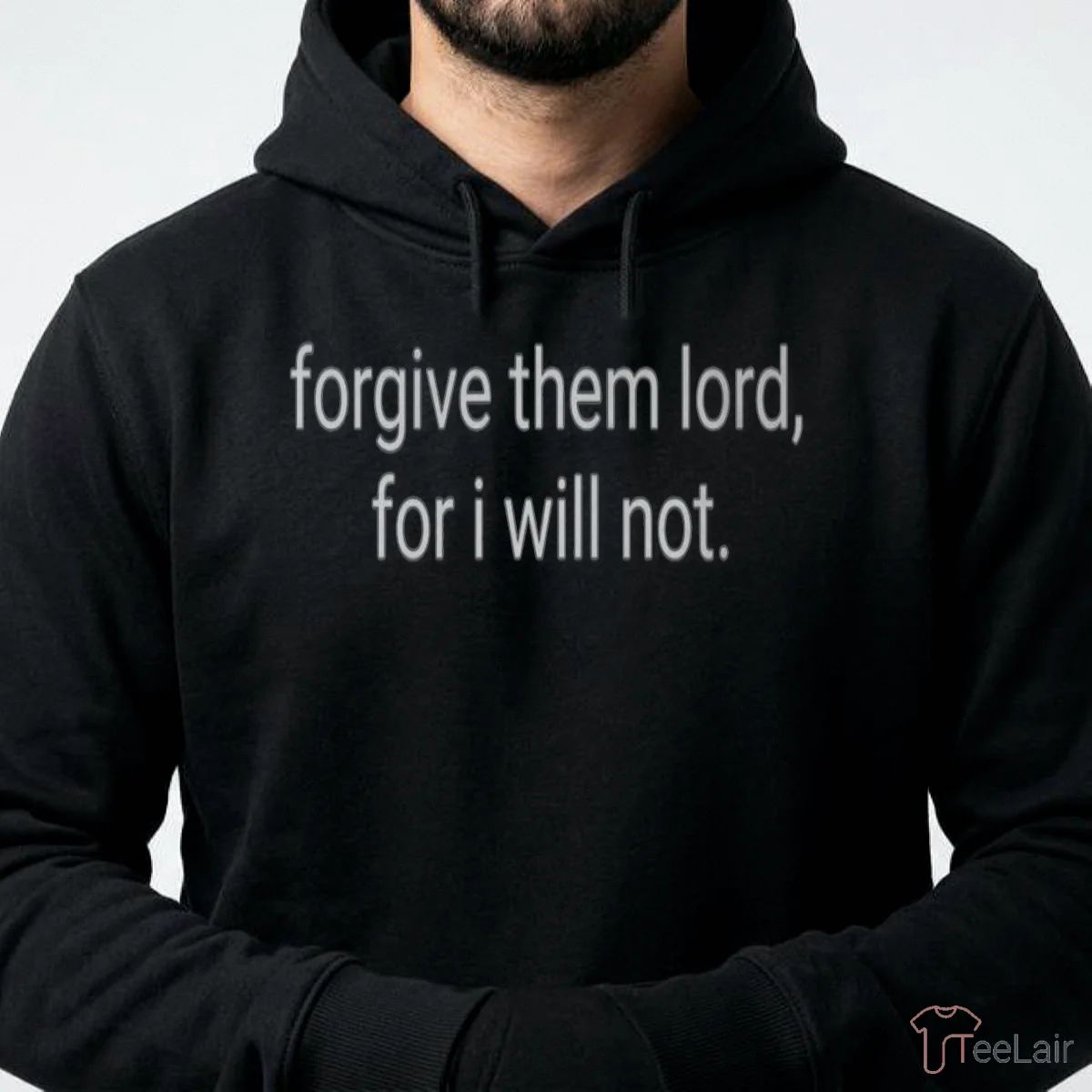 Forgive Them Lord, For I Will Not Shirt