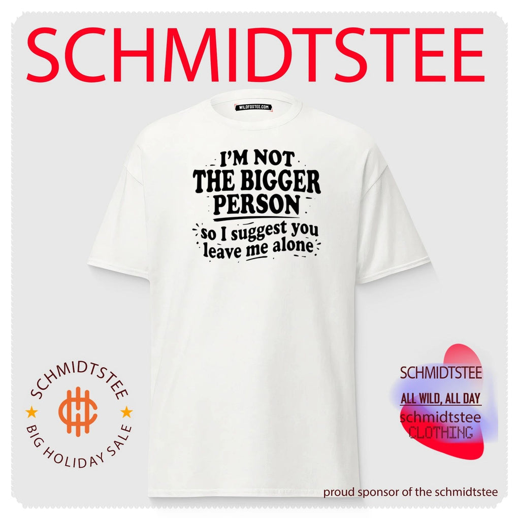 I’m Not the Bigger Person So I Suggest You Leave Me Alone shirt