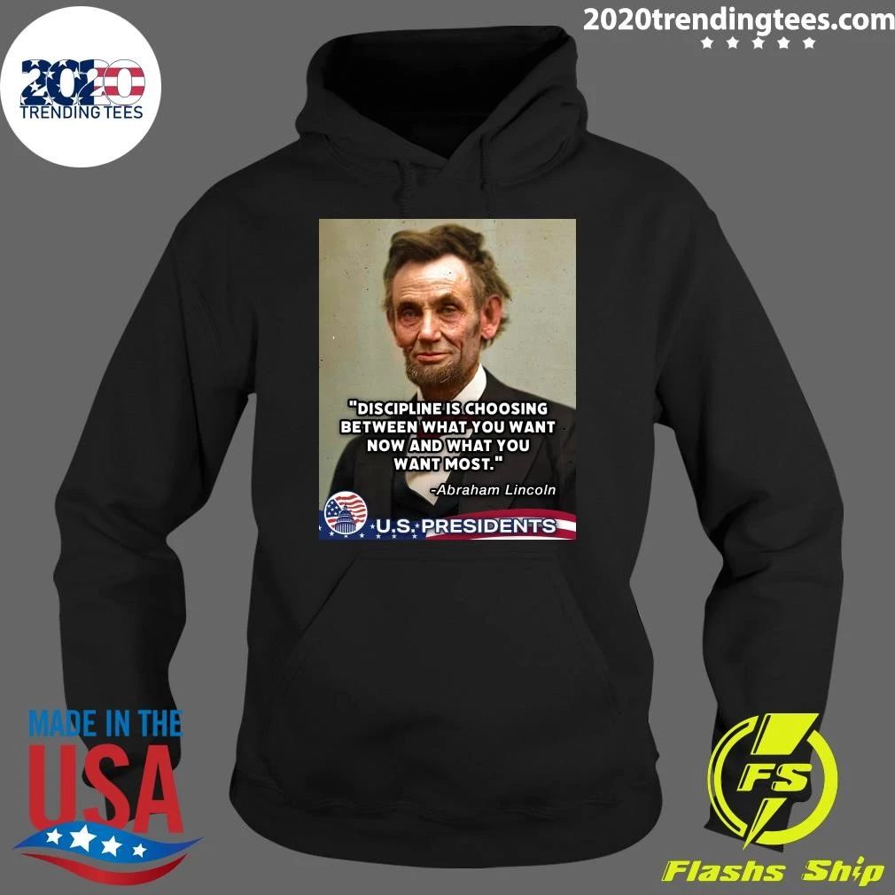 Discipline Is Choosing Between What You Want Now And What You Want Most Abraham Lincoln Shirt